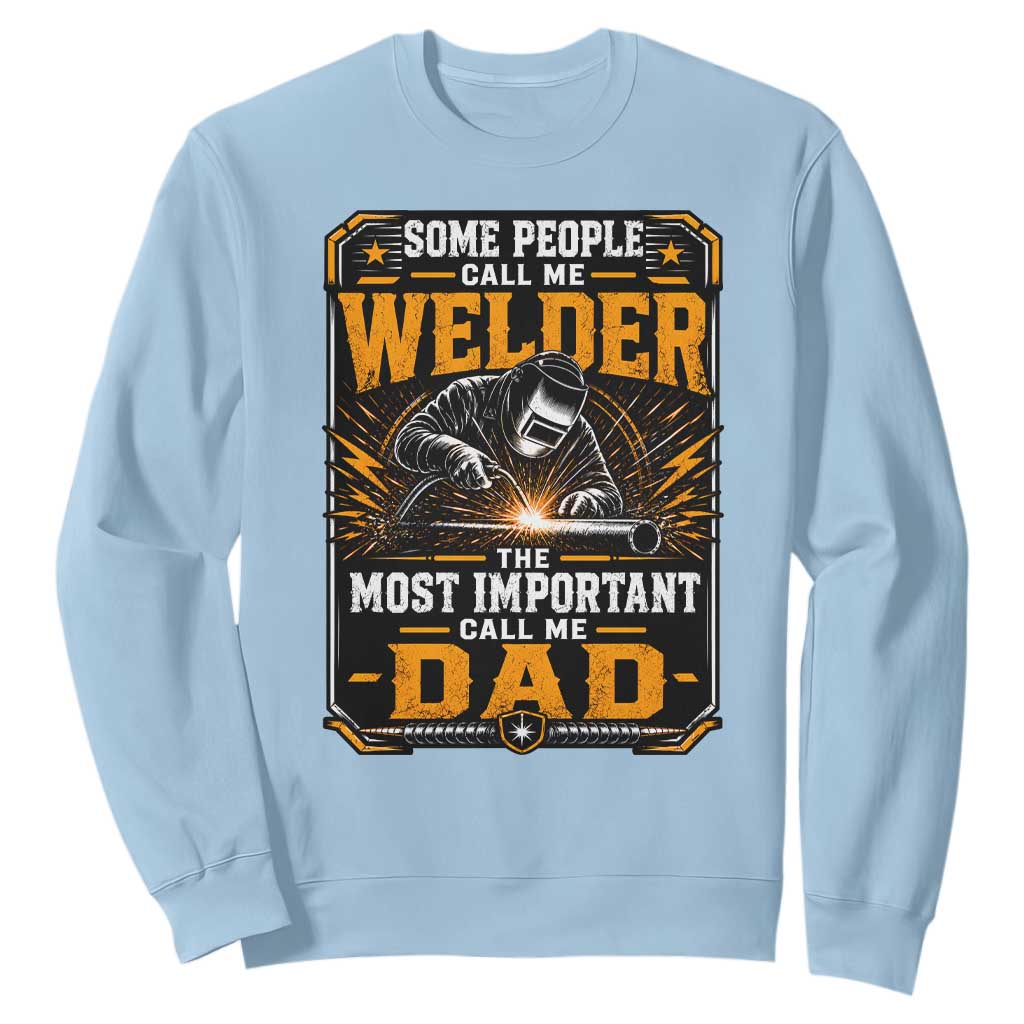 Welding Fathers Day Gift Sweatshirt Some People Call Me A Welder The Most Important Call Me Dad TS12 Light Blue Print Your Wear