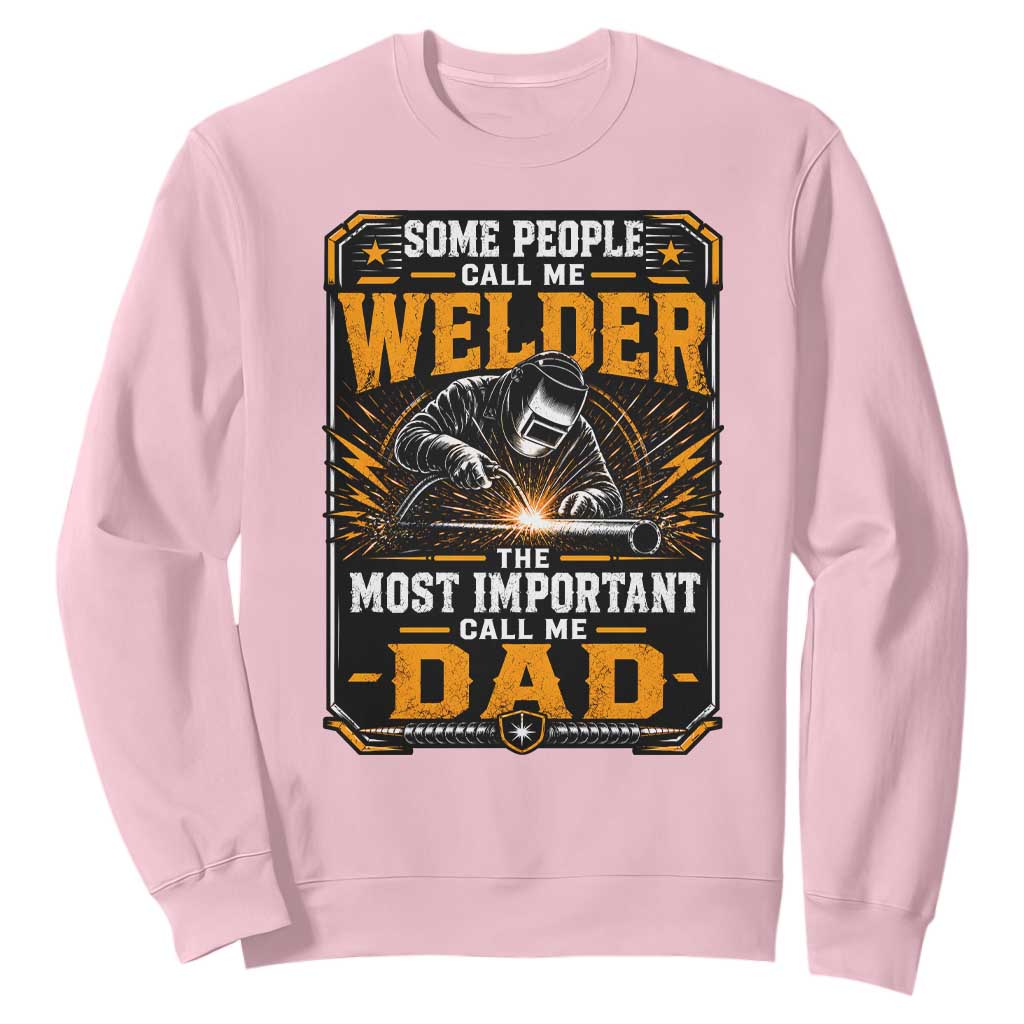 Welding Fathers Day Gift Sweatshirt Some People Call Me A Welder The Most Important Call Me Dad TS12 Light Pink Print Your Wear