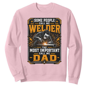Welding Fathers Day Gift Sweatshirt Some People Call Me A Welder The Most Important Call Me Dad TS12 Light Pink Print Your Wear