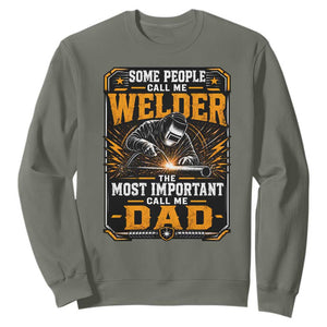 Welding Fathers Day Gift Sweatshirt Some People Call Me A Welder The Most Important Call Me Dad TS12 Military Green Print Your Wear