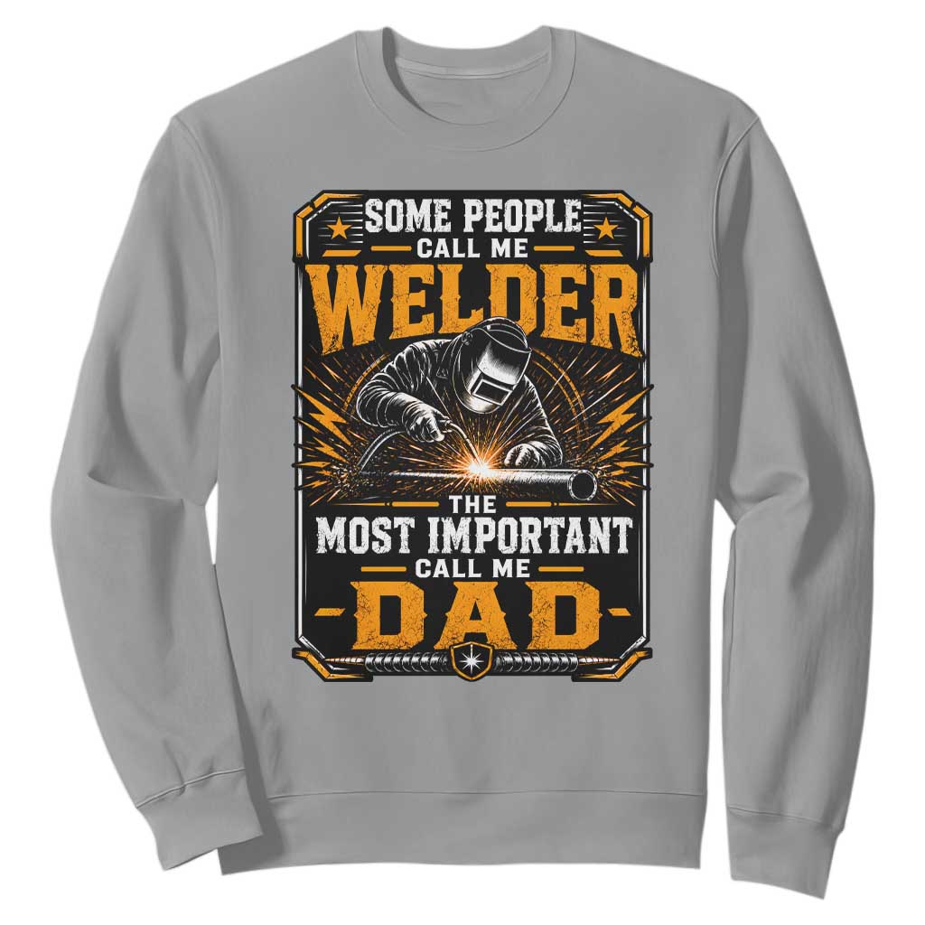 Welding Fathers Day Gift Sweatshirt Some People Call Me A Welder The Most Important Call Me Dad TS12 Sport Gray Print Your Wear