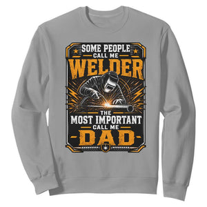 Welding Fathers Day Gift Sweatshirt Some People Call Me A Welder The Most Important Call Me Dad TS12 Sport Gray Print Your Wear