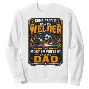 Welding Fathers Day Gift Sweatshirt Some People Call Me A Welder The Most Important Call Me Dad TS12 White Print Your Wear