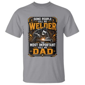 Welding Fathers Day Gift T Shirt Some People Call Me A Welder The Most Important Call Me Dad TS12 Sport Gray Print Your Wear