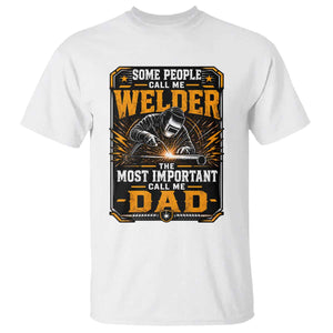Welding Fathers Day Gift T Shirt Some People Call Me A Welder The Most Important Call Me Dad TS12 White Print Your Wear