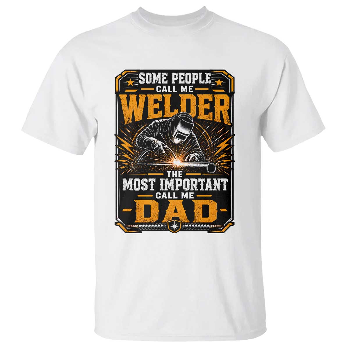 Welding Fathers Day Gift T Shirt Some People Call Me A Welder The Most Important Call Me Dad TS12 White Print Your Wear
