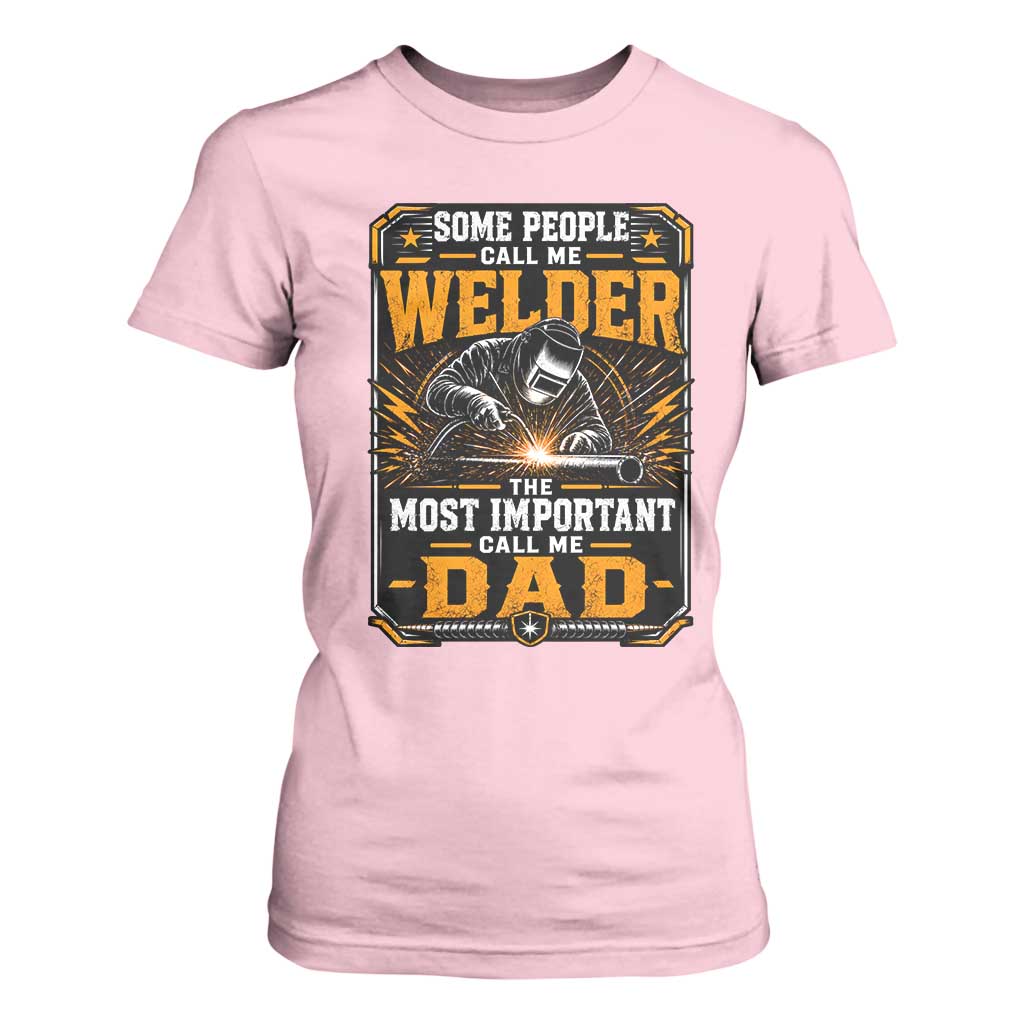 Welding Fathers Day Gift T Shirt For Women Some People Call Me A Welder The Most Important Call Me Dad TS12 Light Pink Print Your Wear