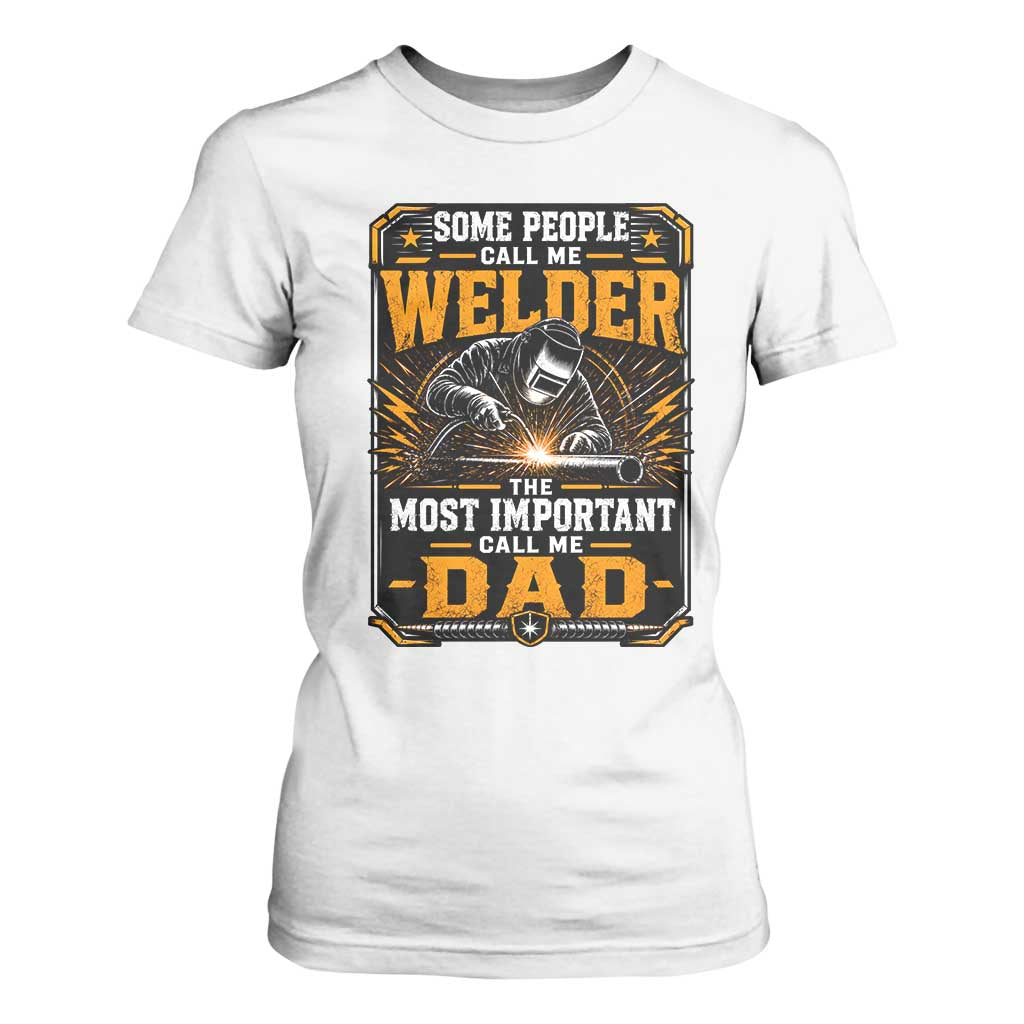 Welding Fathers Day Gift T Shirt For Women Some People Call Me A Welder The Most Important Call Me Dad TS12 White Print Your Wear
