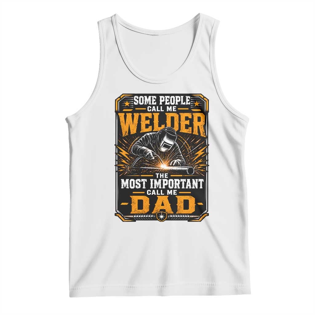 Welding Fathers Day Gift Tank Top Some People Call Me A Welder The Most Important Call Me Dad TS12 White Print Your Wear