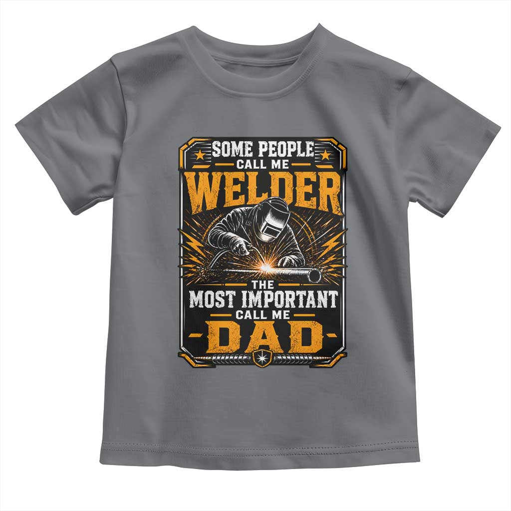 Welding Fathers Day Gift Toddler T Shirt Some People Call Me A Welder The Most Important Call Me Dad TS12 Charcoal Print Your Wear
