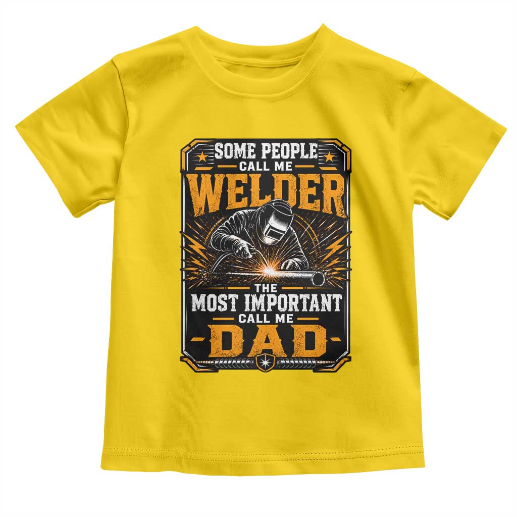 Welding Fathers Day Gift Toddler T Shirt Some People Call Me A Welder The Most Important Call Me Dad TS12 Daisy Print Your Wear
