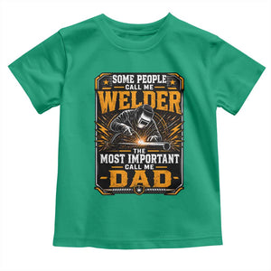 Welding Fathers Day Gift Toddler T Shirt Some People Call Me A Welder The Most Important Call Me Dad TS12 Irish Green Print Your Wear