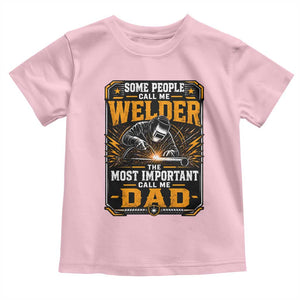 Welding Fathers Day Gift Toddler T Shirt Some People Call Me A Welder The Most Important Call Me Dad TS12 Light Pink Print Your Wear