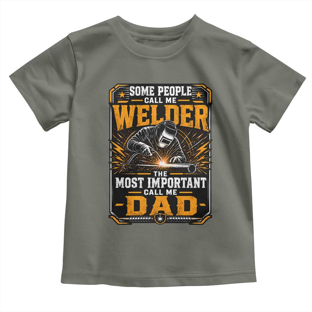 Welding Fathers Day Gift Toddler T Shirt Some People Call Me A Welder The Most Important Call Me Dad TS12 Military Green Print Your Wear