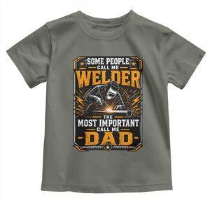 Welding Fathers Day Gift Toddler T Shirt Some People Call Me A Welder The Most Important Call Me Dad TS12 Military Green Print Your Wear