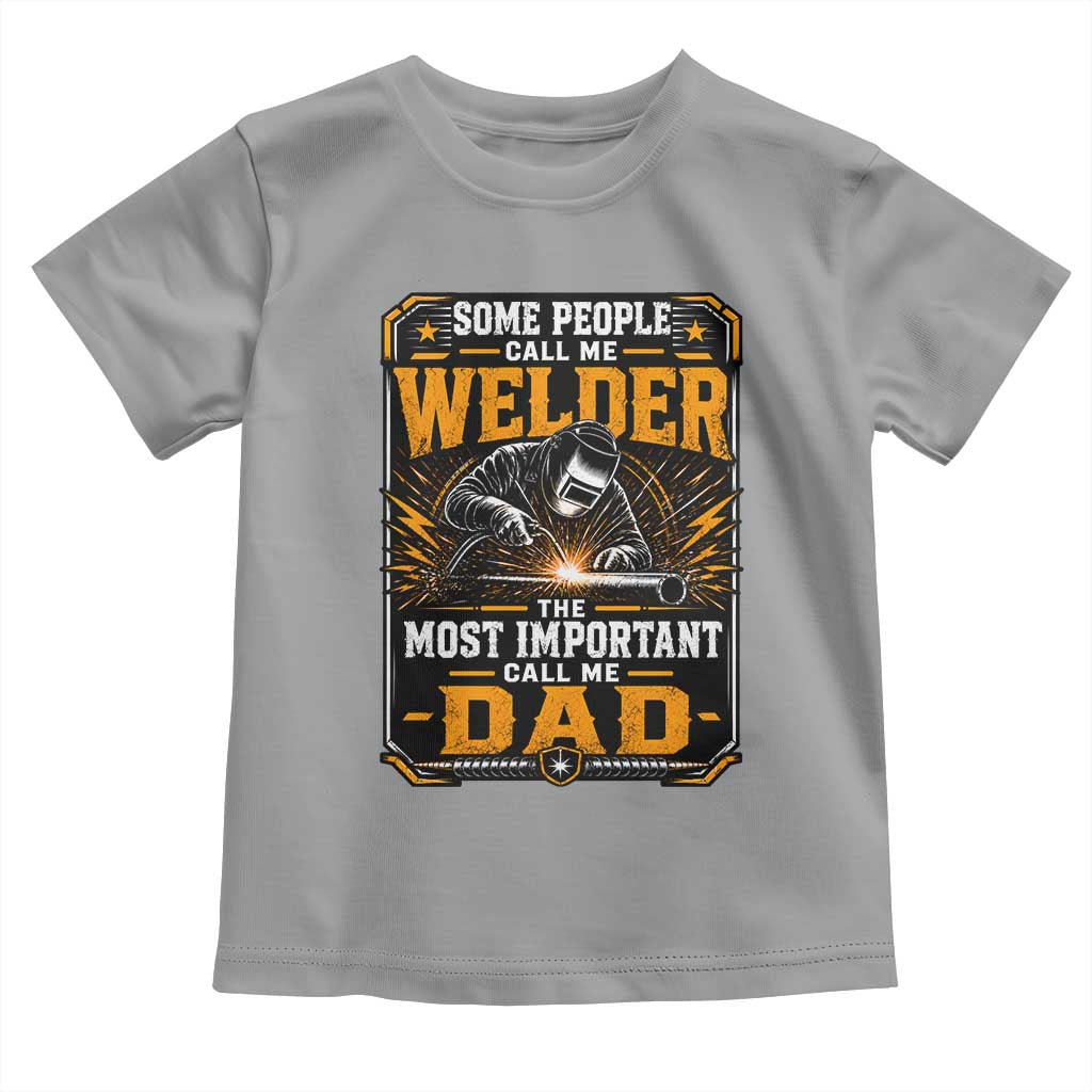 Welding Fathers Day Gift Toddler T Shirt Some People Call Me A Welder The Most Important Call Me Dad TS12 Sport Gray Print Your Wear