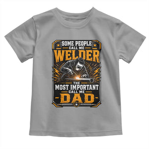 Welding Fathers Day Gift Toddler T Shirt Some People Call Me A Welder The Most Important Call Me Dad TS12 Sport Gray Print Your Wear