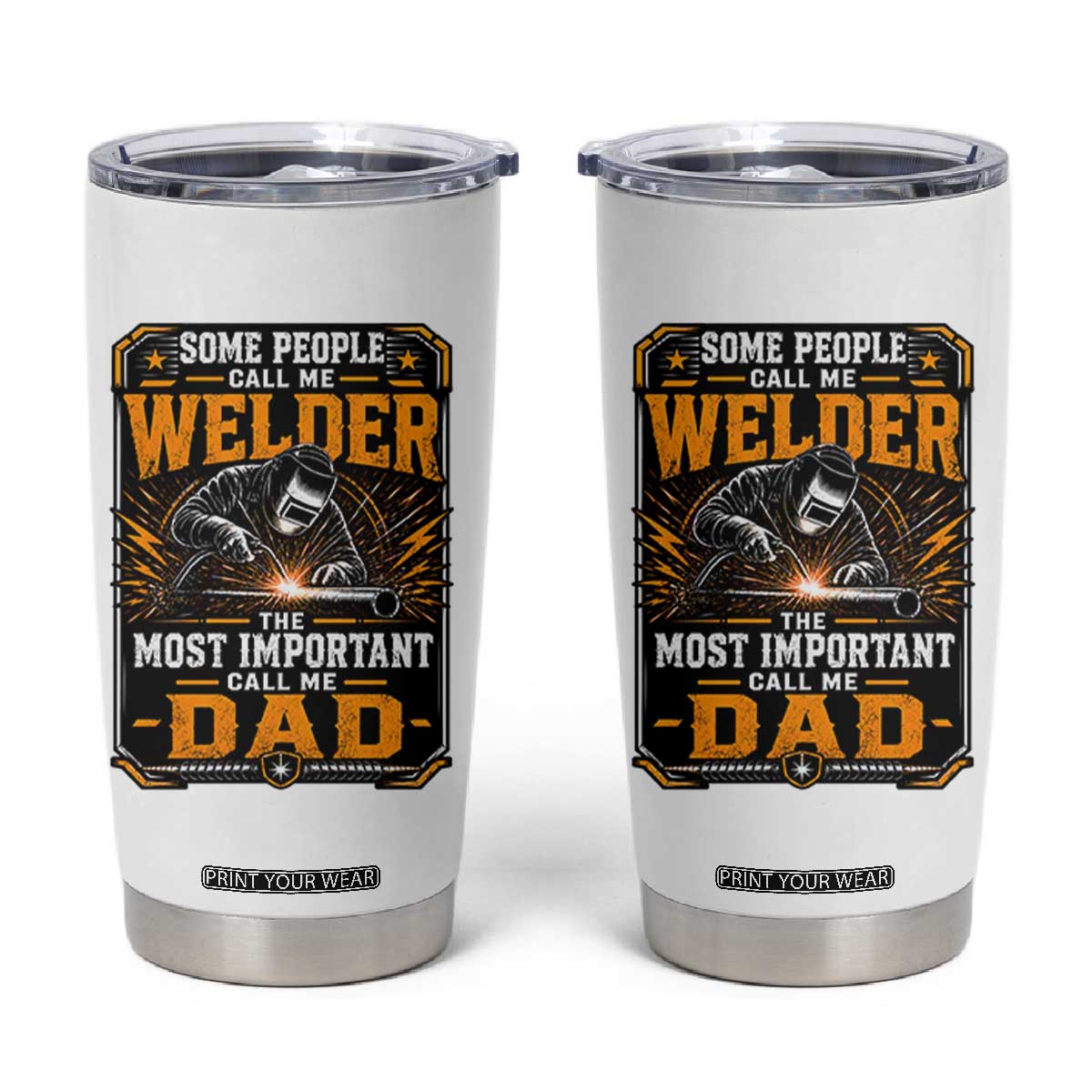 Welding Fathers Day Gift Tumbler Cup Some People Call Me A Welder The Most Important Call Me Dad TS12 White Print Your Wear