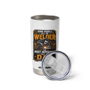 Welding Fathers Day Gift Tumbler Cup Some People Call Me A Welder The Most Important Call Me Dad TS12 Print Your Wear