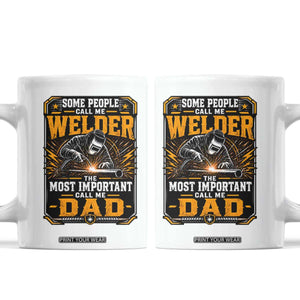 Welding Fathers Day Gift Coffee Mug Some People Call Me A Welder The Most Important Call Me Dad TS12 White Print Your Wear