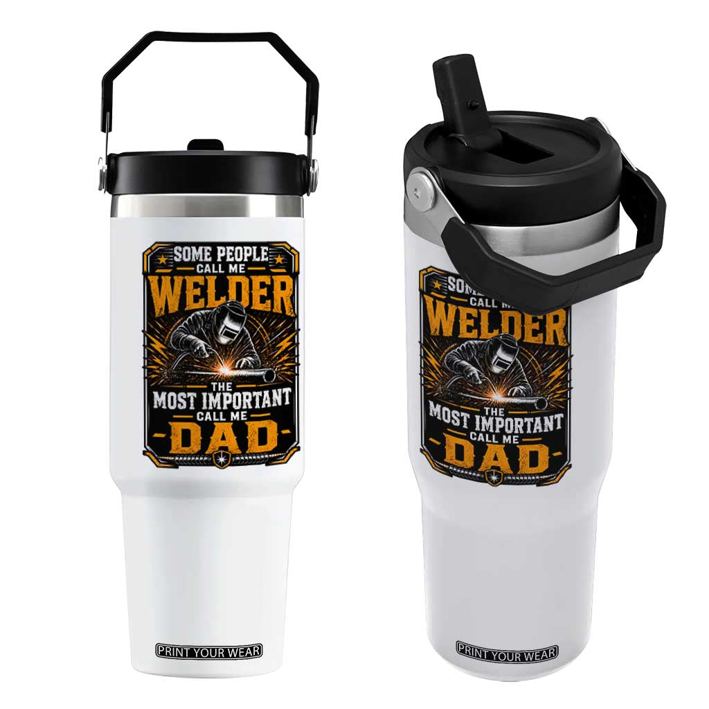 Welding Fathers Day Gift Flip Straw Tumbler Some People Call Me A Welder The Most Important Call Me Dad TS12 One Size: 30 oz White Print Your Wear