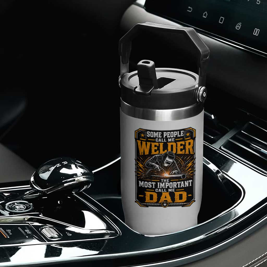 Welding Fathers Day Gift Flip Straw Tumbler Some People Call Me A Welder The Most Important Call Me Dad TS12 Print Your Wear