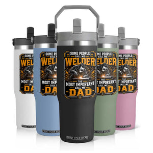 Welding Fathers Day Gift Flip Straw Tumbler Some People Call Me A Welder The Most Important Call Me Dad TS12 Print Your Wear