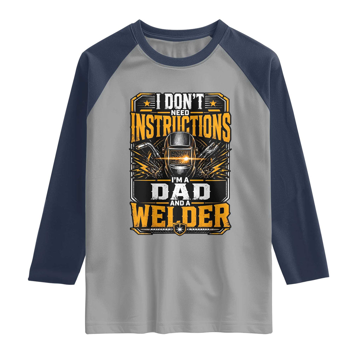 Funny Welder Dad Gift Raglan Shirt I Do Not Need Instructions TS12 Sport Gray Navy Print Your Wear