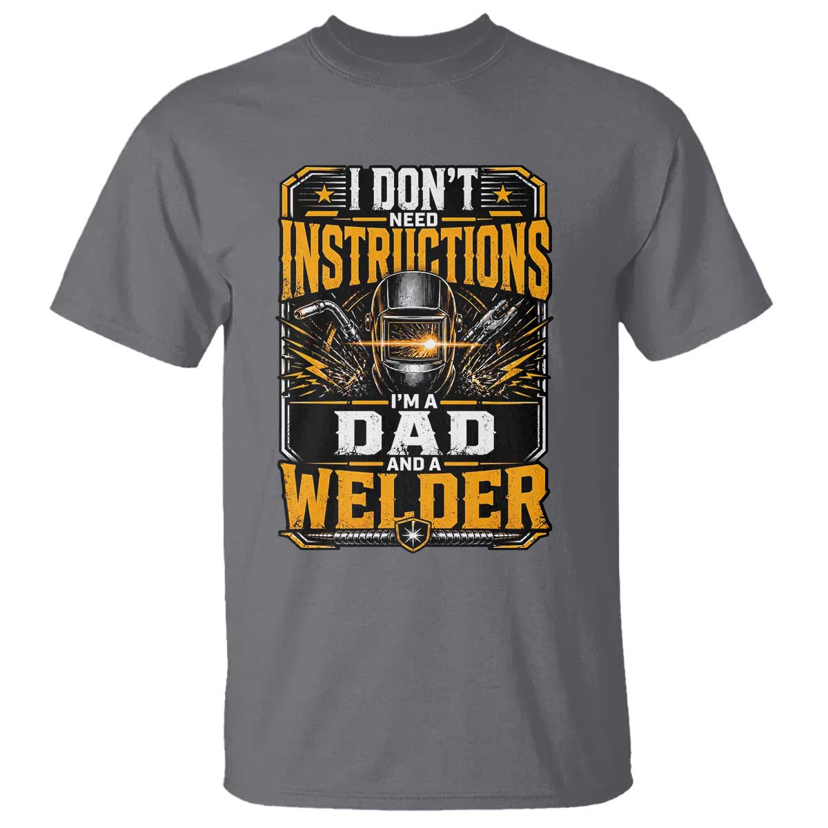 Funny Welder Dad Gift T Shirt I Do Not Need Instructions