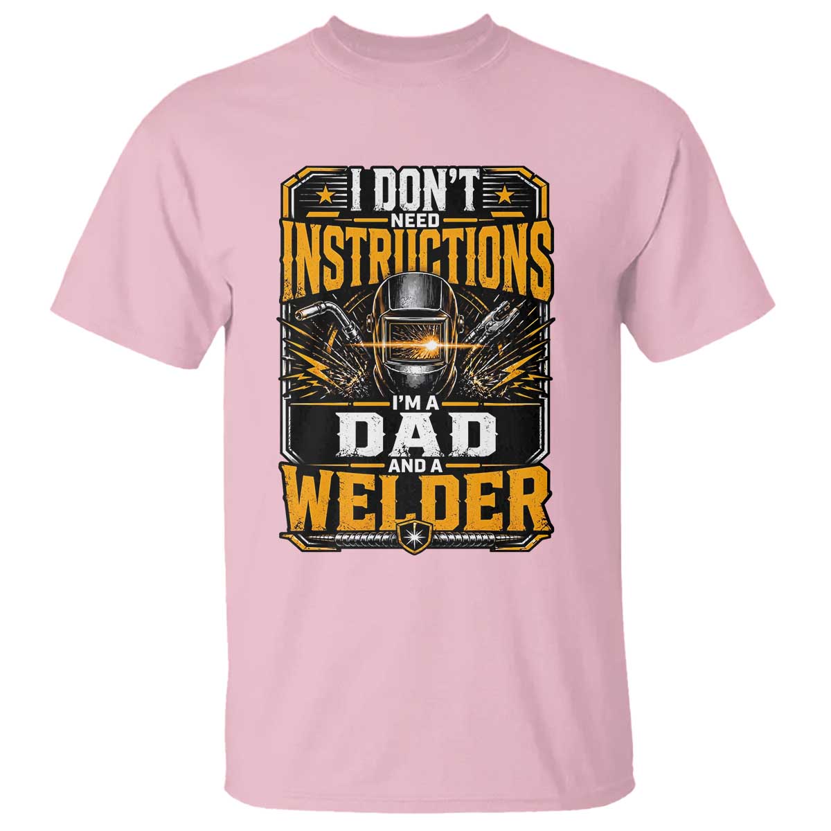Funny Welder Dad Gift T Shirt I Do Not Need Instructions