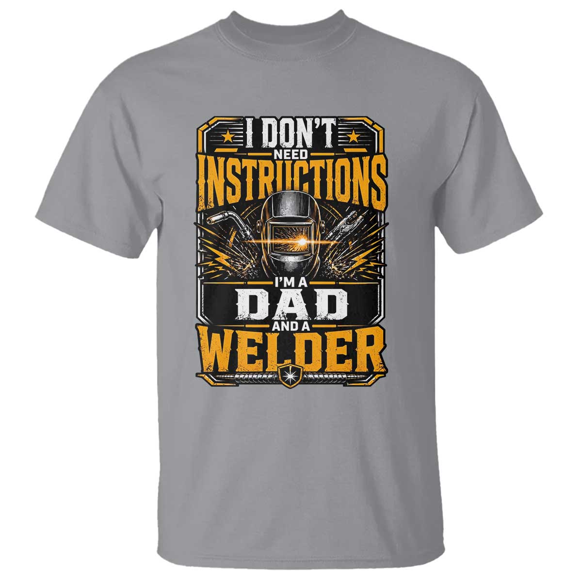 Funny Welder Dad Gift T Shirt I Do Not Need Instructions