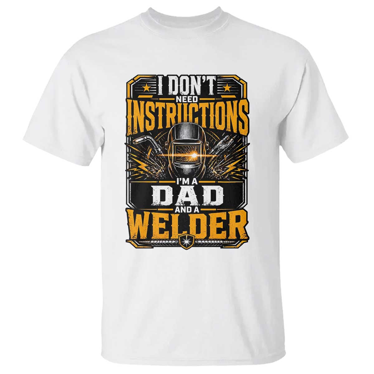 Funny Welder Dad Gift T Shirt I Do Not Need Instructions