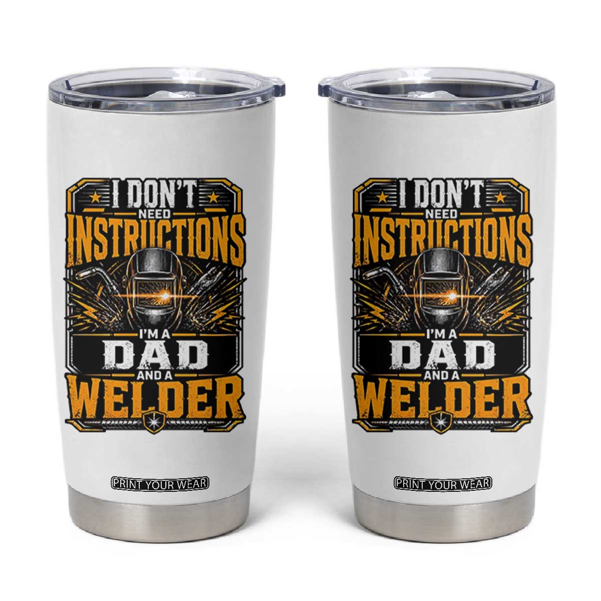 Funny Welder Dad Gift Tumbler Cup I Do Not Need Instructions TS12 White Print Your Wear