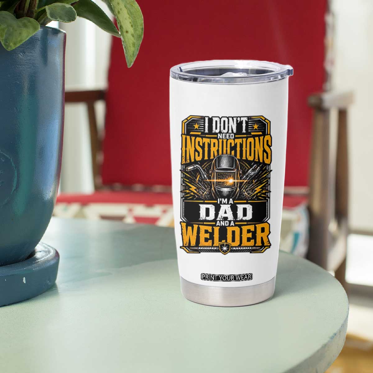 Funny Welder Dad Gift Tumbler Cup I Do Not Need Instructions TS12 Print Your Wear
