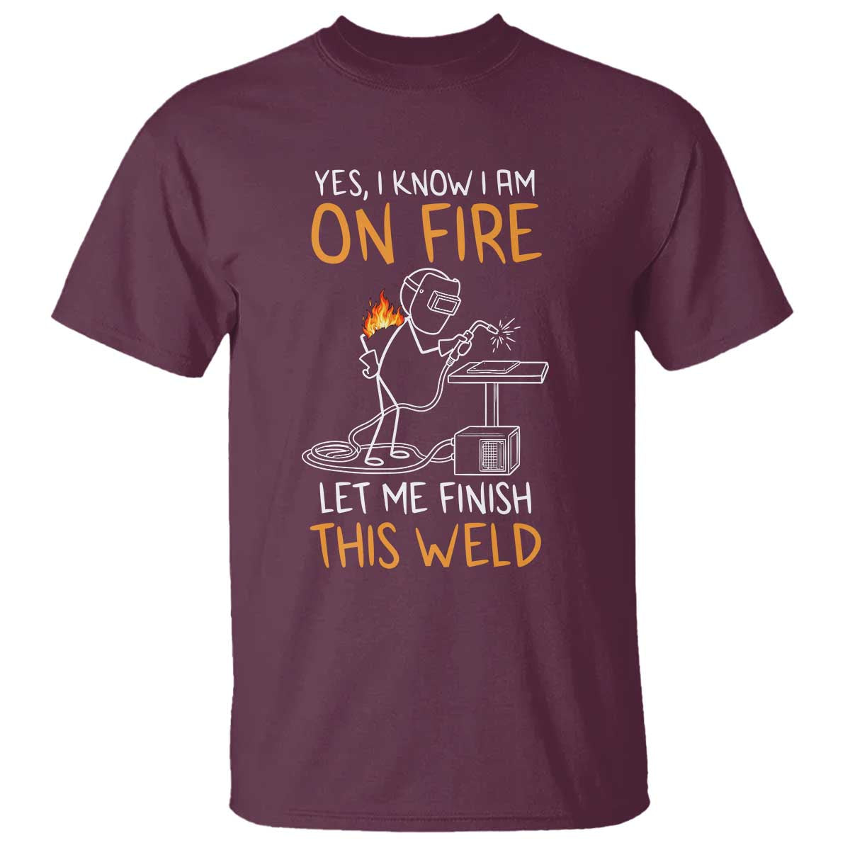 Funny Stickman Welder I Know I Am On Fire T Shirt Metal Worker Gift TS12 Maroon Print Your Wear
