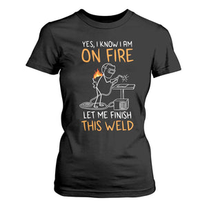 Funny Stickman Welder I Know I Am On Fire T Shirt For Women Metal Worker Gift TS12 Black Print Your Wear
