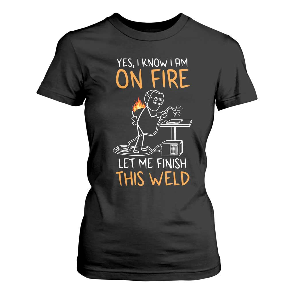 Funny Stickman Welder I Know I Am On Fire T Shirt For Women Metal Worker Gift TS12 Black Print Your Wear