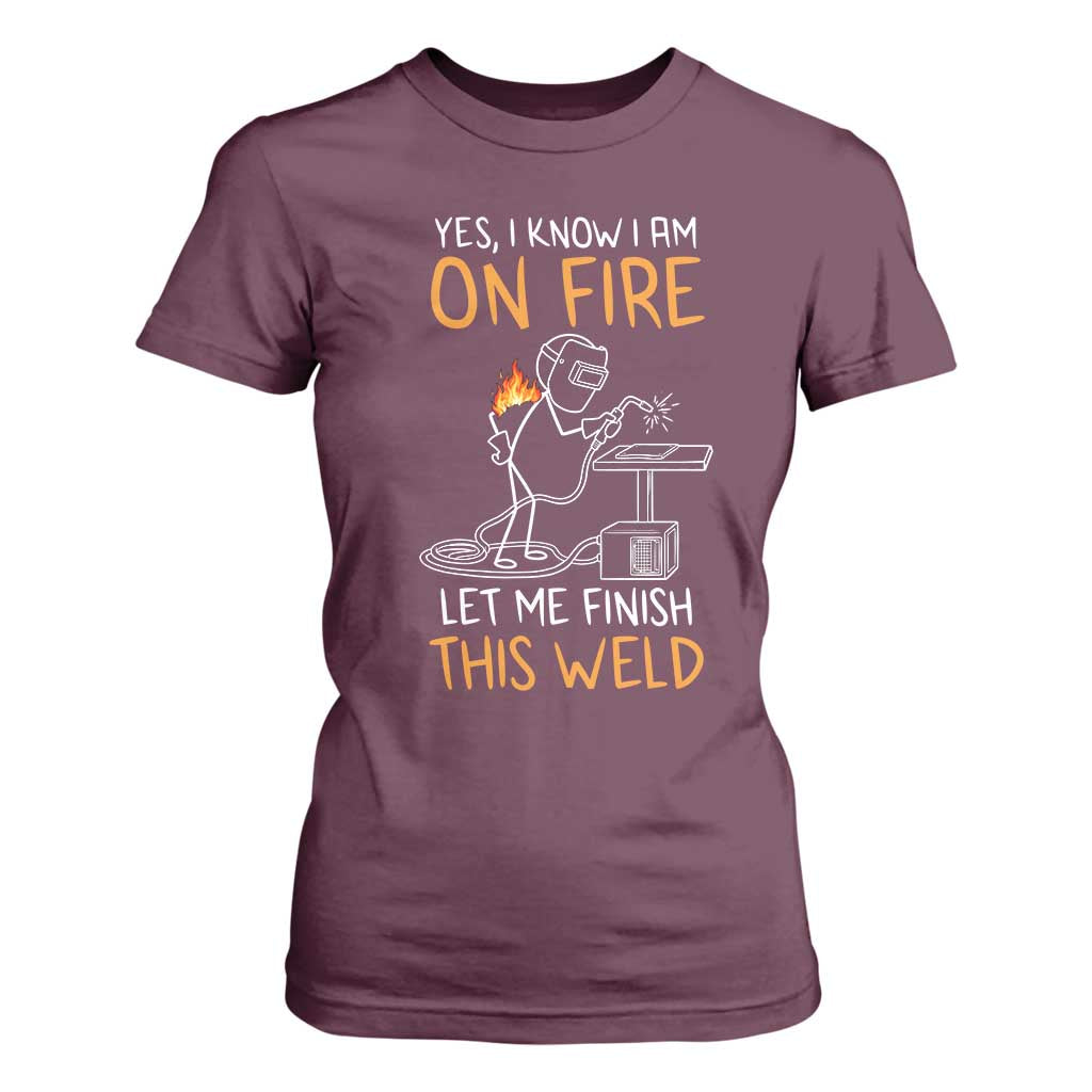Funny Stickman Welder I Know I Am On Fire T Shirt For Women Metal Worker Gift TS12 Maroon Print Your Wear