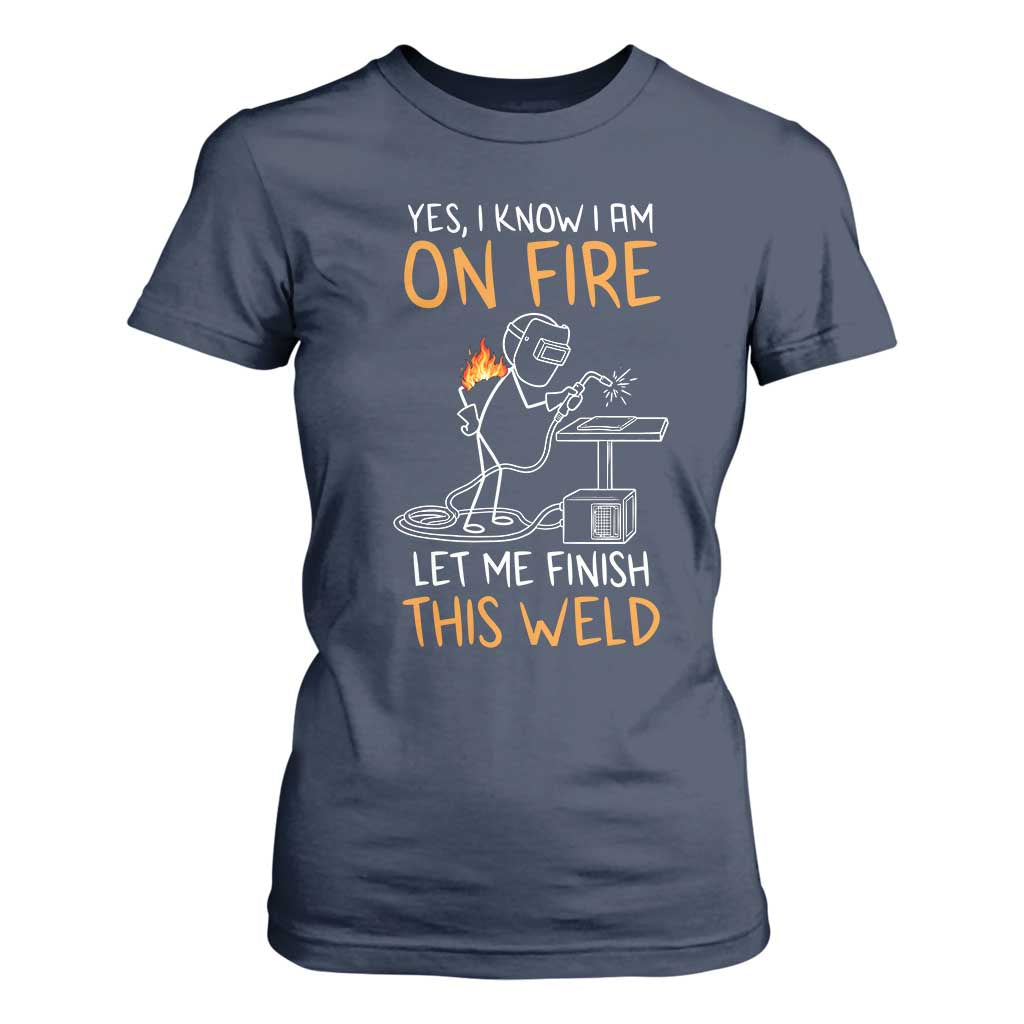 Funny Stickman Welder I Know I Am On Fire T Shirt For Women Metal Worker Gift TS12 Navy Print Your Wear