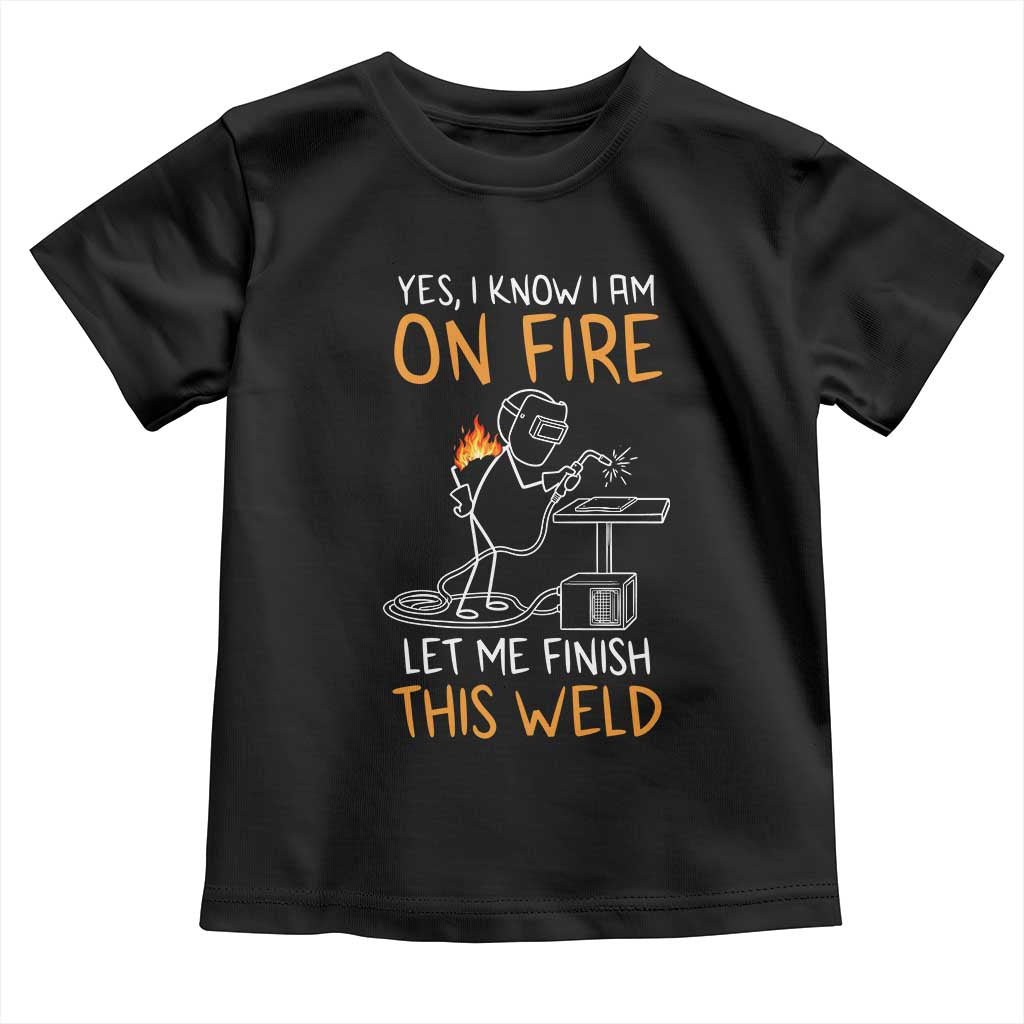 Funny Stickman Welder I Know I Am On Fire Toddler T Shirt Metal Worker Gift TS12 Black Print Your Wear