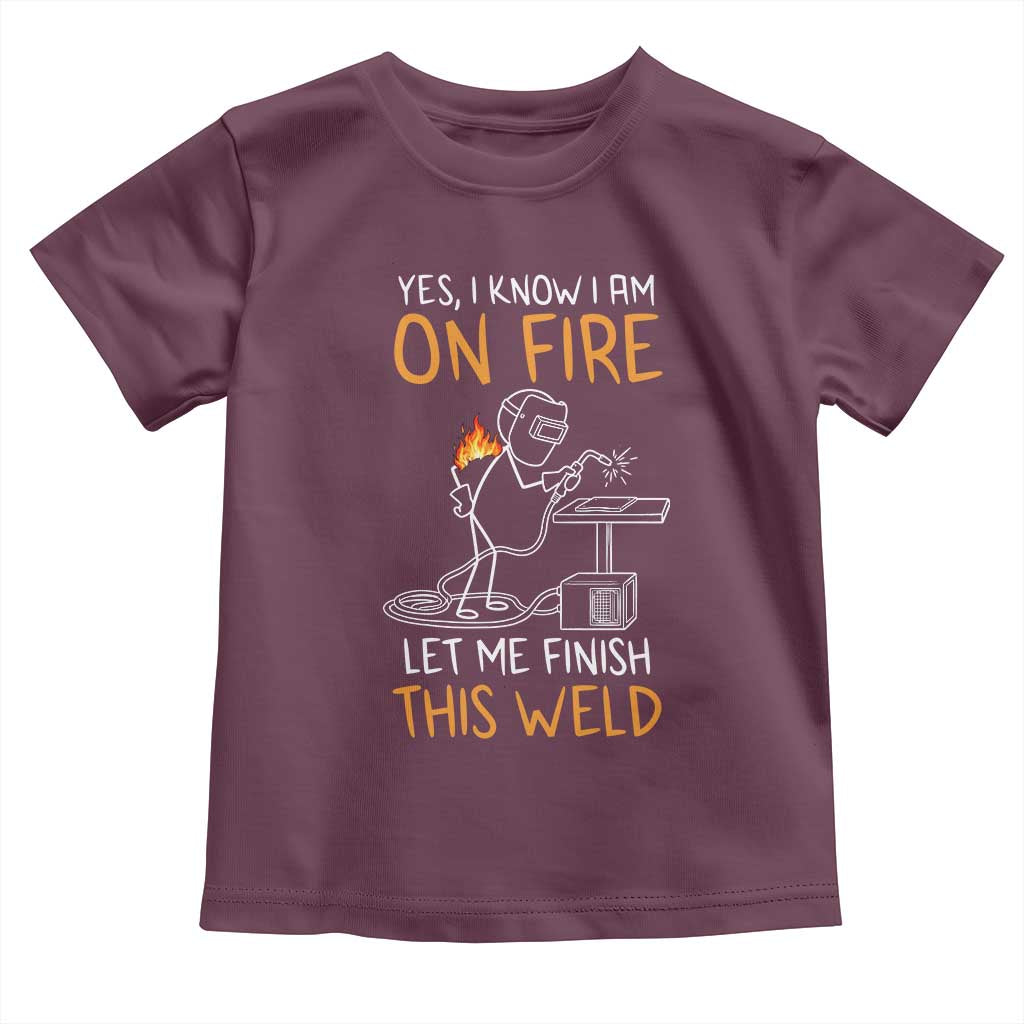 Funny Stickman Welder I Know I Am On Fire Toddler T Shirt Metal Worker Gift TS12 Maroon Print Your Wear