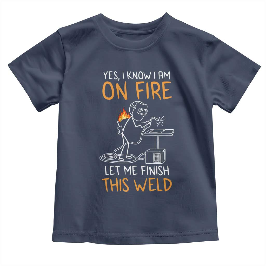 Funny Stickman Welder I Know I Am On Fire Toddler T Shirt Metal Worker Gift TS12 Navy Print Your Wear