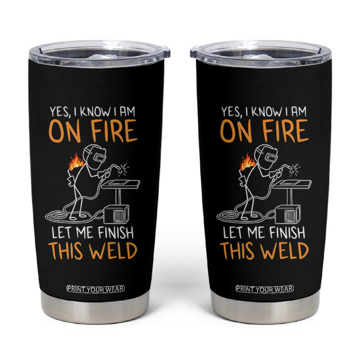 Funny Stickman Welder I Know I Am On Fire Tumbler Cup Metal Worker Gift TS12 Black Print Your Wear
