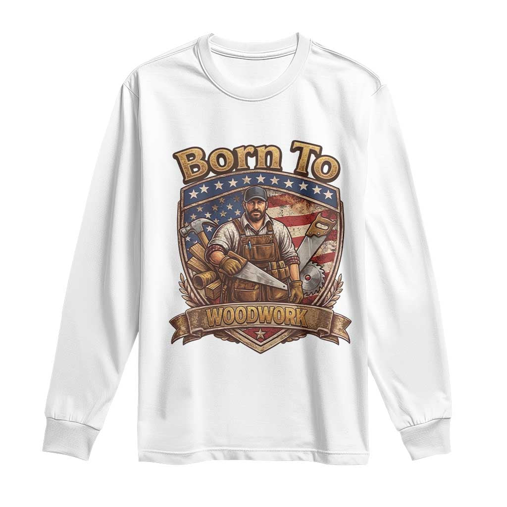 Vintage Woodworker Carpenter Graphic Long Sleeve Shirt Born To Woodwork TS12 White Print Your Wear