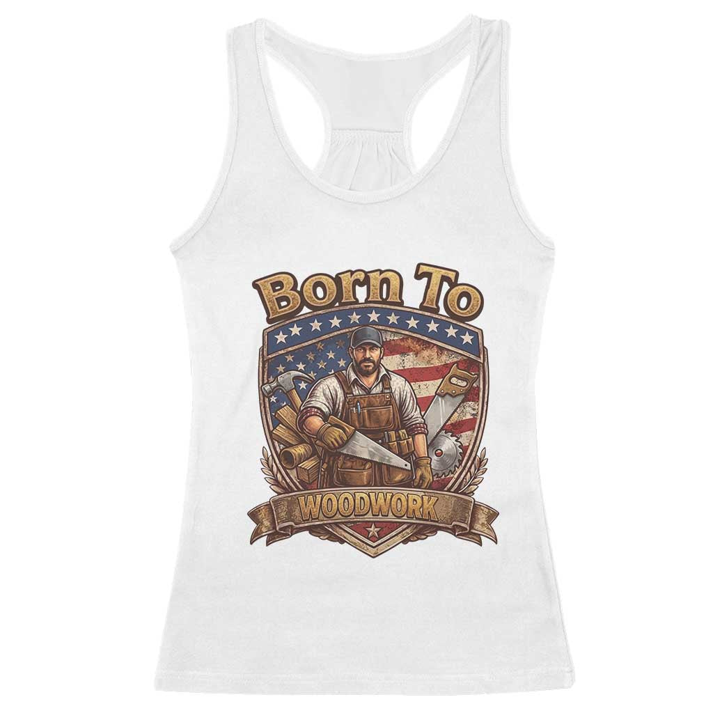 Vintage Woodworker Carpenter Graphic Racerback Tank Top Born To Woodwork TS12 White Print Your Wear