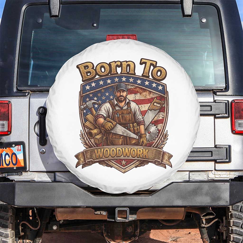 Vintage Woodworker Carpenter Graphic Spare Tire Cover Born To Woodwork TS12 No hole White Print Your Wear