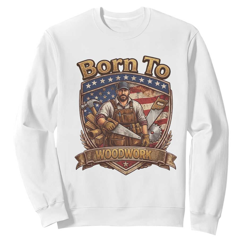 Vintage Woodworker Carpenter Graphic Sweatshirt Born To Woodwork TS12 White Print Your Wear