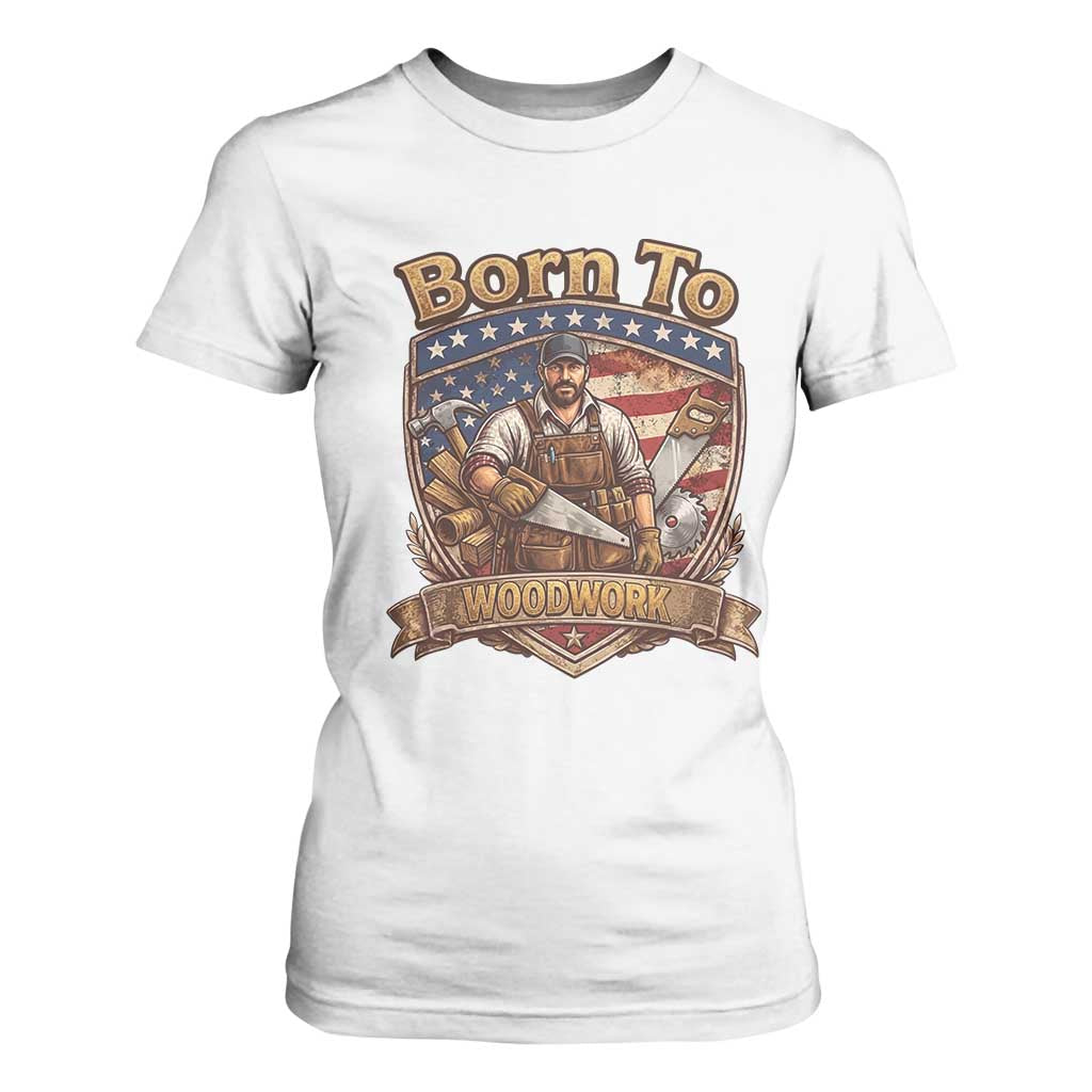 Vintage Woodworker Carpenter Graphic T Shirt For Women Born To Woodwork TS12 White Print Your Wear
