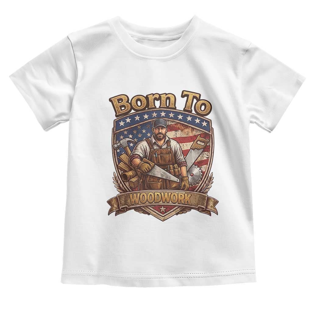 Vintage Woodworker Carpenter Graphic Toddler T Shirt Born To Woodwork TS12 White Print Your Wear