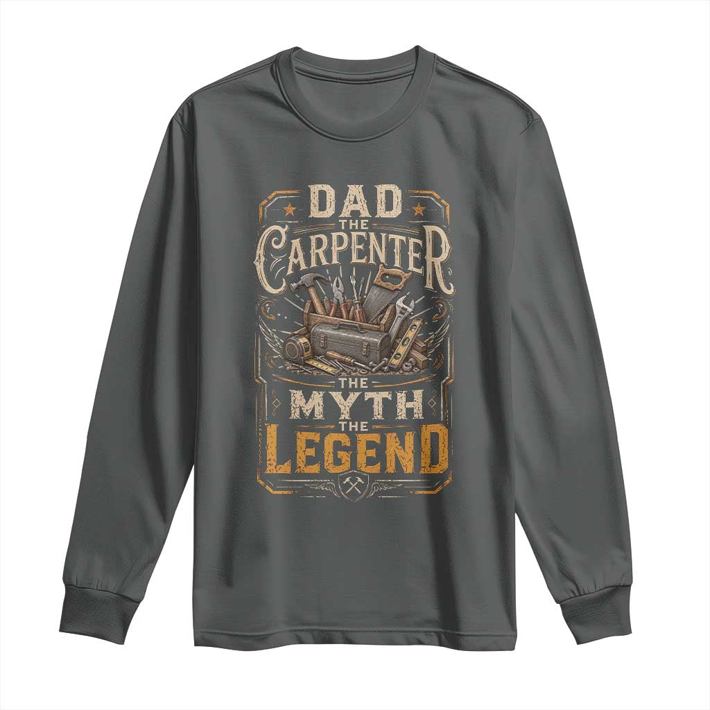 Dad The Carpenter The Myth The Legend Long Sleeve Shirt Funny Woodworker Carpenter Graphic TS12 Dark Heather Print Your Wear